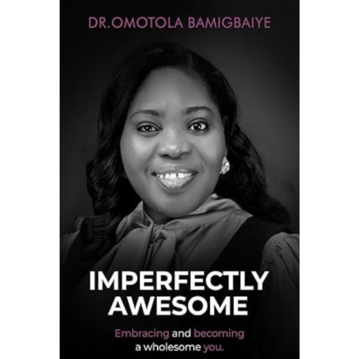 Imperfectly Awesome: Embracing and Becoming a Wholesome You by Omotola  Bamigbaiye